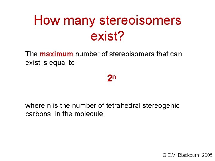 How many stereoisomers exist? The maximum number of stereoisomers that can exist is equal