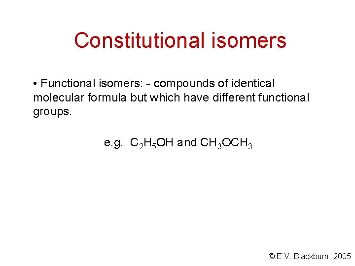 Constitutional isomers • Functional isomers: - compounds of identical molecular formula but which have