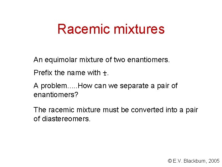 Racemic mixtures An equimolar mixture of two enantiomers. Prefix the name with +. A