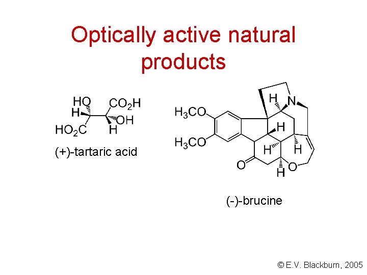 Optically active natural products (+)-tartaric acid (-)-brucine © E. V. Blackburn, 2005 