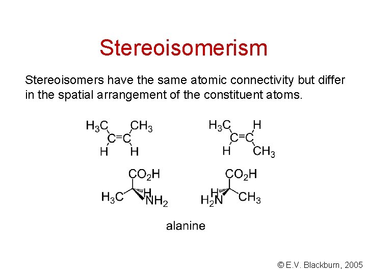Stereoisomerism Stereoisomers have the same atomic connectivity but differ in the spatial arrangement of