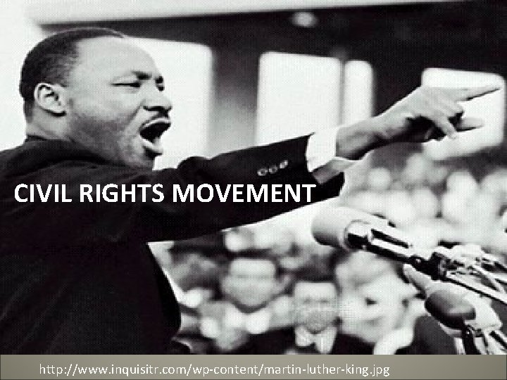 CIVIL RIGHTS MOVEMENT http: //www. inquisitr. com/wp-content/martin-luther-king. jpg 