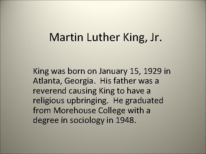 Martin Luther King, Jr. King was born on January 15, 1929 in Atlanta, Georgia.