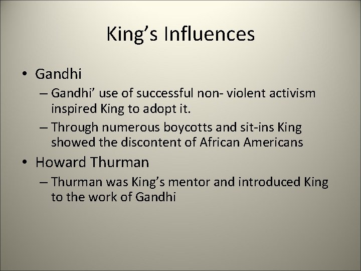 King’s Influences • Gandhi – Gandhi’ use of successful non- violent activism inspired King