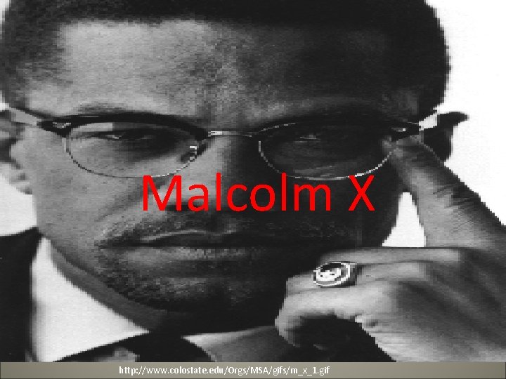 Malcolm X http: //www. colostate. edu/Orgs/MSA/gifs/m_x_1. gif 