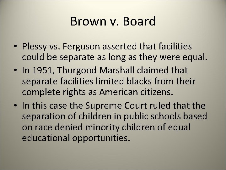 Brown v. Board • Plessy vs. Ferguson asserted that facilities could be separate as