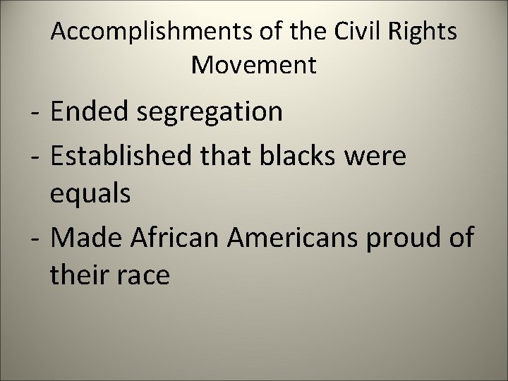 Accomplishments of the Civil Rights Movement - Ended segregation - Established that blacks were