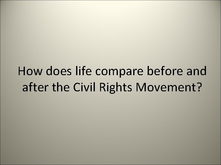 How does life compare before and after the Civil Rights Movement? 