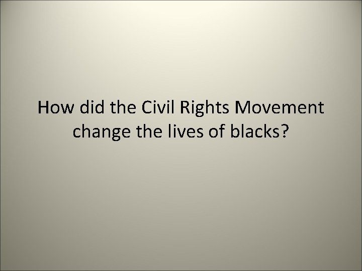 How did the Civil Rights Movement change the lives of blacks? 