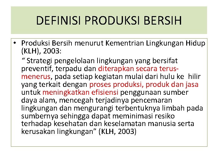 DEFINISI PRODUKSI BERSIH • Produksi Bersih menurut Kementrian Lingkungan Hidup (KLH), 2003: “ Strategi