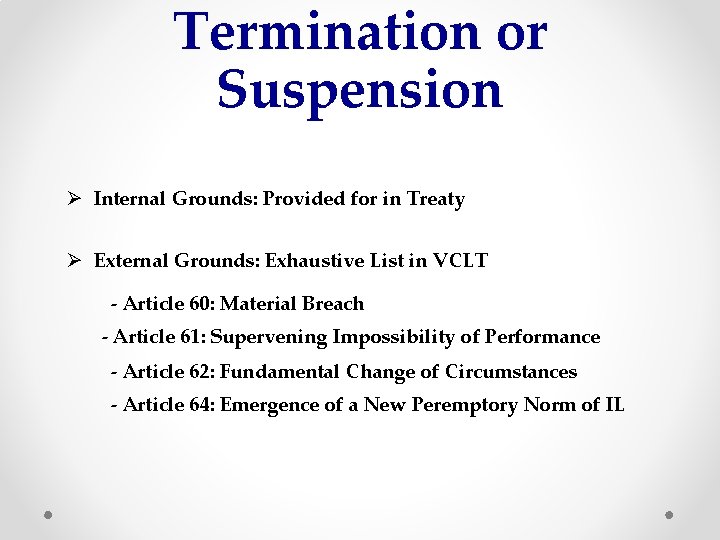 Termination or Suspension Ø Internal Grounds: Provided for in Treaty Ø External Grounds: Exhaustive