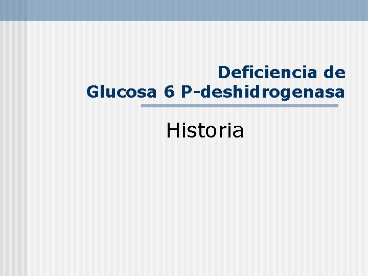 Deficiencia de Glucosa 6 P-deshidrogenasa Historia 