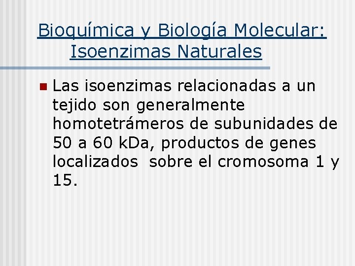 Bioquímica y Biología Molecular: Isoenzimas Naturales n Las isoenzimas relacionadas a un tejido son