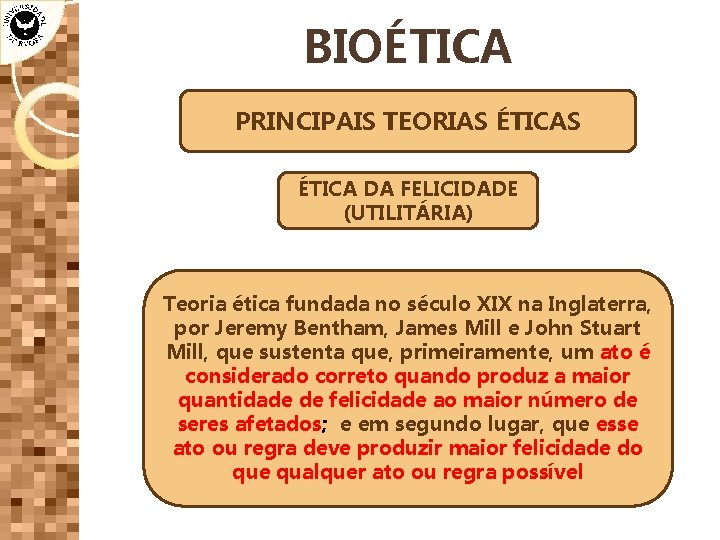 BIOÉTICA PRINCIPAIS TEORIAS ÉTICA DA FELICIDADE (UTILITÁRIA) Teoria ética fundada no século XIX na