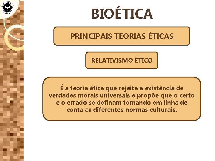 BIOÉTICA PRINCIPAIS TEORIAS ÉTICAS RELATIVISMO ÉTICO É a teoria ética que rejeita a existência