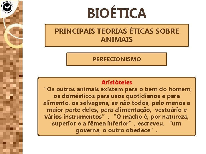 BIOÉTICA PRINCIPAIS TEORIAS ÉTICAS SOBRE ANIMAIS PERFECIONISMO Aristóteles “Os outros animais existem para o