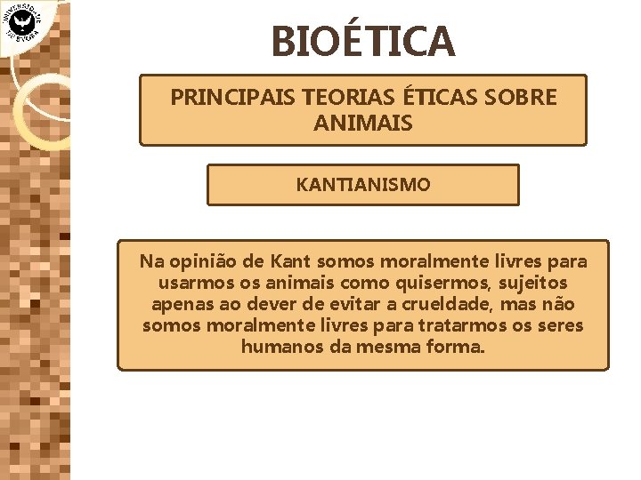 BIOÉTICA PRINCIPAIS TEORIAS ÉTICAS SOBRE ANIMAIS KANTIANISMO Na opinião de Kant somos moralmente livres