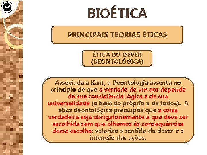 BIOÉTICA PRINCIPAIS TEORIAS ÉTICA DO DEVER (DEONTOLÓGICA) Associada a Kant, a Deontologia assenta no