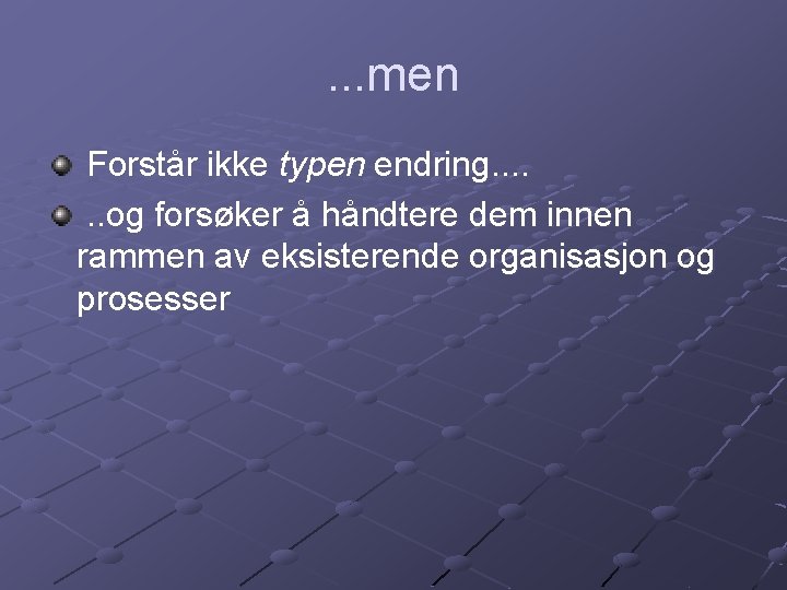 . . . men Forstår ikke typen endring. . . og forsøker å håndtere