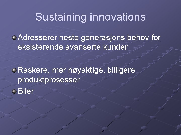 Sustaining innovations Adresserer neste generasjons behov for eksisterende avanserte kunder Raskere, mer nøyaktige, billigere