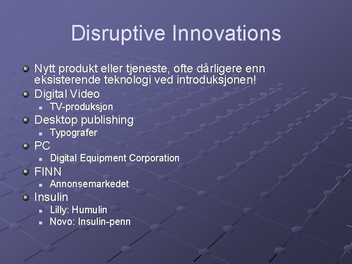 Disruptive Innovations Nytt produkt eller tjeneste, ofte dårligere enn eksisterende teknologi ved introduksjonen! Digital