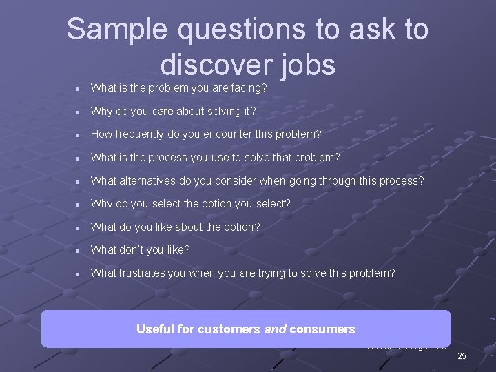 Sample questions to ask to discover jobs n What is the problem you are