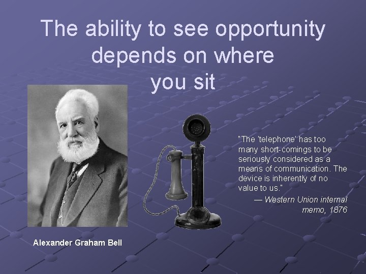 The ability to see opportunity depends on where you sit “The ‘telephone’ has too