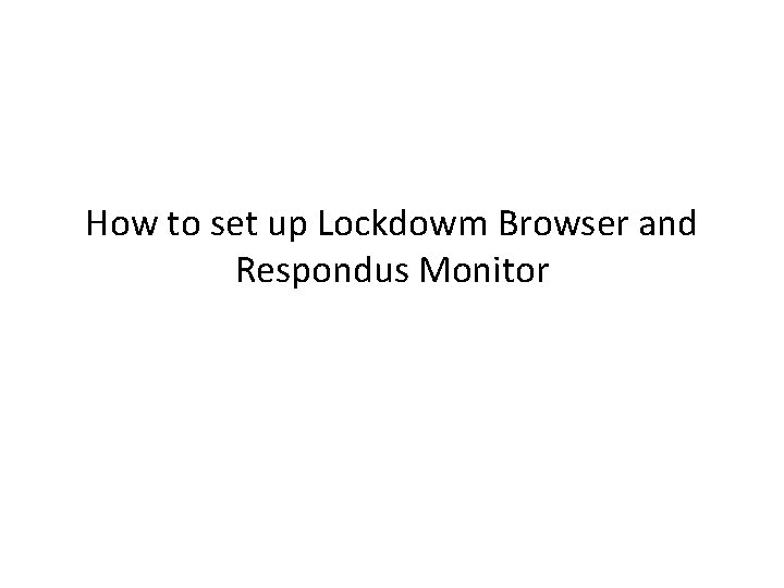 How to set up Lockdowm Browser and Respondus Monitor 