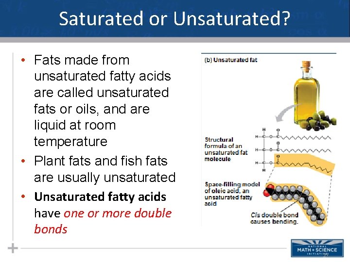 Saturated or Unsaturated? • Fats made from unsaturated fatty acids are called unsaturated fats