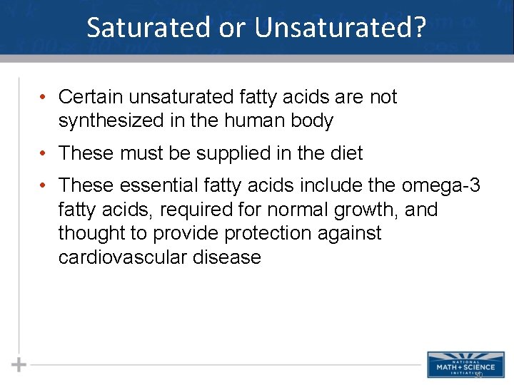 Saturated or Unsaturated? • Certain unsaturated fatty acids are not synthesized in the human