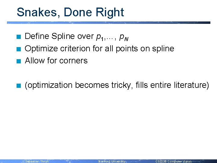 Snakes, Done Right n Define Spline over p 1, …, p. N Optimize criterion