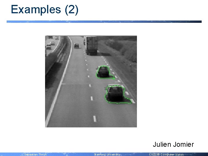 Examples (2) Julien Jomier Sebastian Thrun Stanford University CS 223 B Computer Vision 