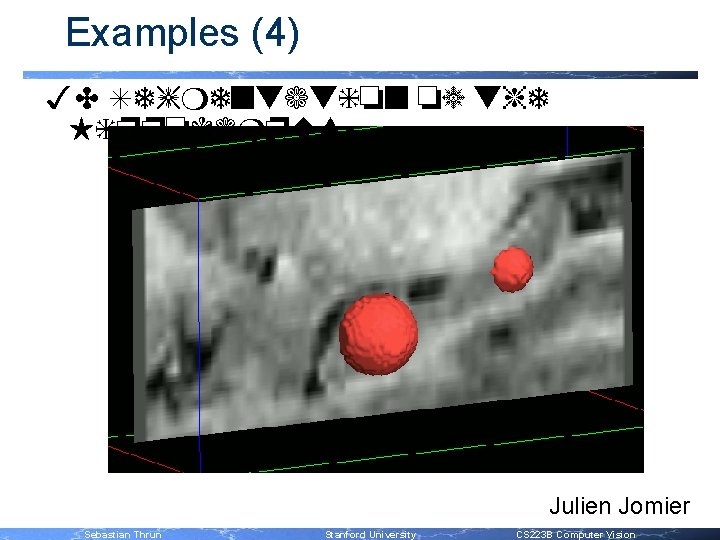 Examples (4) 3 D Segmentation of the Hippocampus Julien Jomier Sebastian Thrun Stanford University