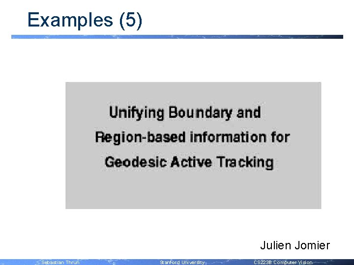 Examples (5) Julien Jomier Sebastian Thrun Stanford University CS 223 B Computer Vision 