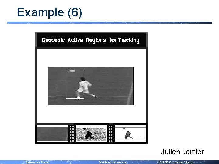 Example (6) Julien Jomier Sebastian Thrun Stanford University CS 223 B Computer Vision 