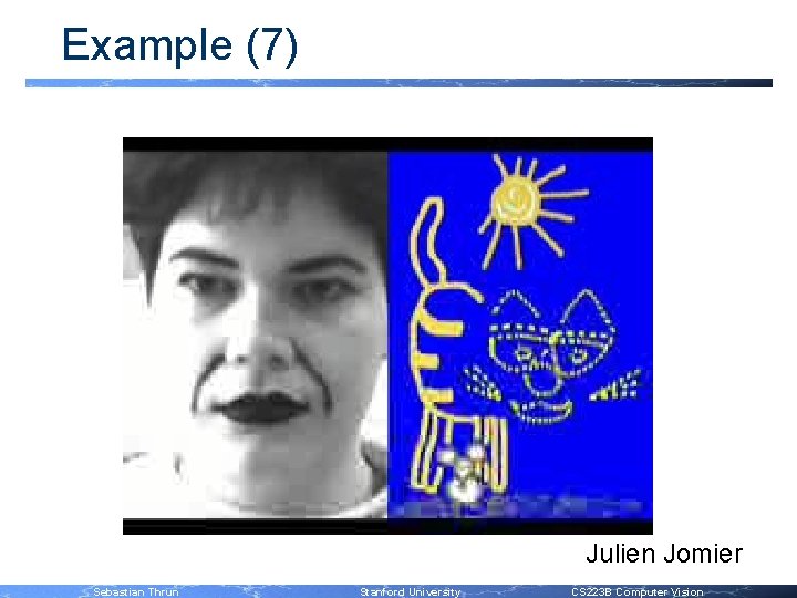 Example (7) Julien Jomier Sebastian Thrun Stanford University CS 223 B Computer Vision 