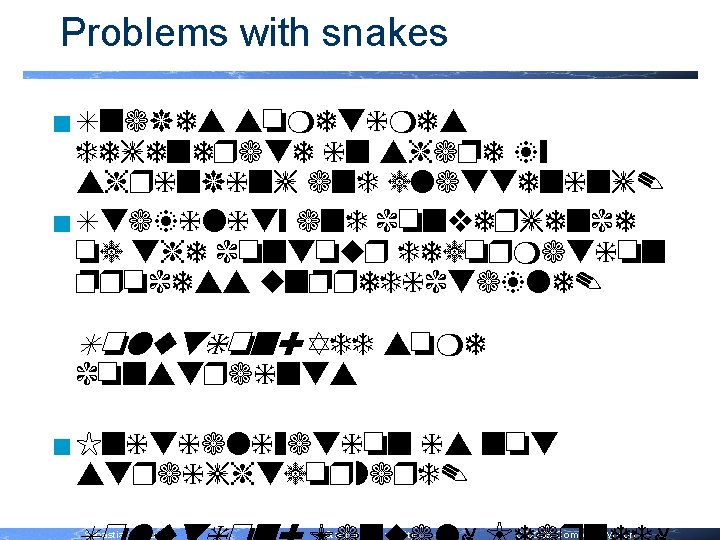 Problems with snakes n Snakes sometimes degenerate in shape by shrinking and flattening. n