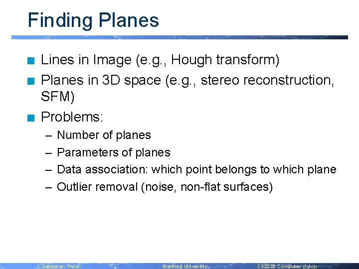Finding Planes n n n Lines in Image (e. g. , Hough transform) Planes