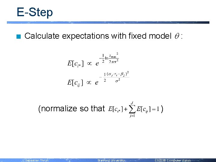 E-Step n Calculate expectations with fixed model q : (normalize so that Sebastian Thrun