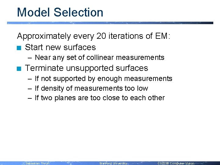 Model Selection Approximately every 20 iterations of EM: n Start new surfaces – Near