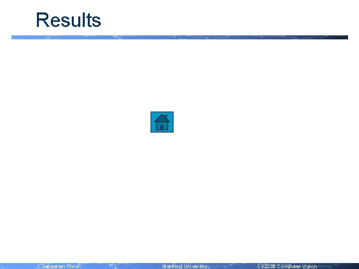 Results Sebastian Thrun Stanford University CS 223 B Computer Vision 