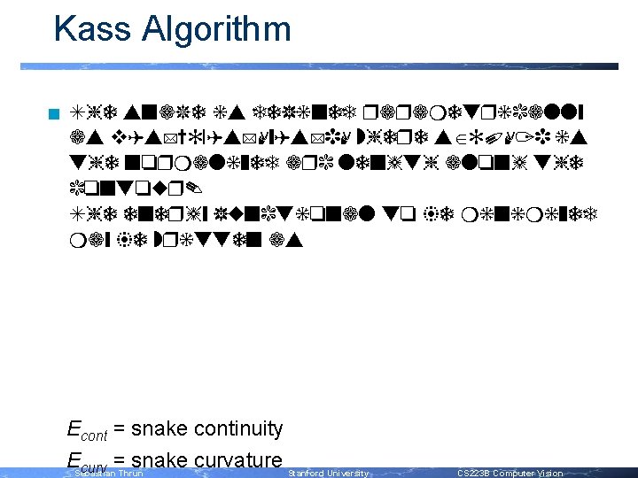 Kass Algorithm n The snake is defined parametrically as v(s)=[x(s), y(s)], where s [0,