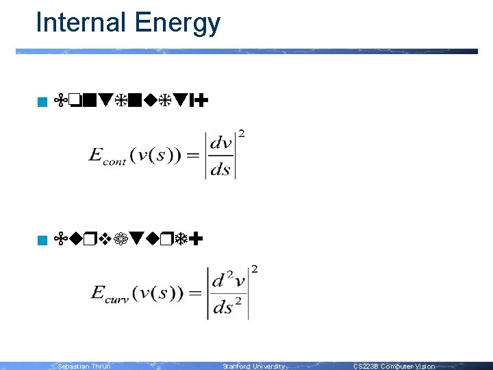 Internal Energy n Continuity: n Curvature: Sebastian Thrun Stanford University CS 223 B Computer