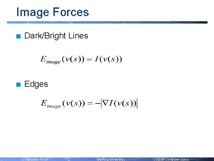 Image Forces n Dark/Bright Lines n Edges Sebastian Thrun Stanford University CS 223 B