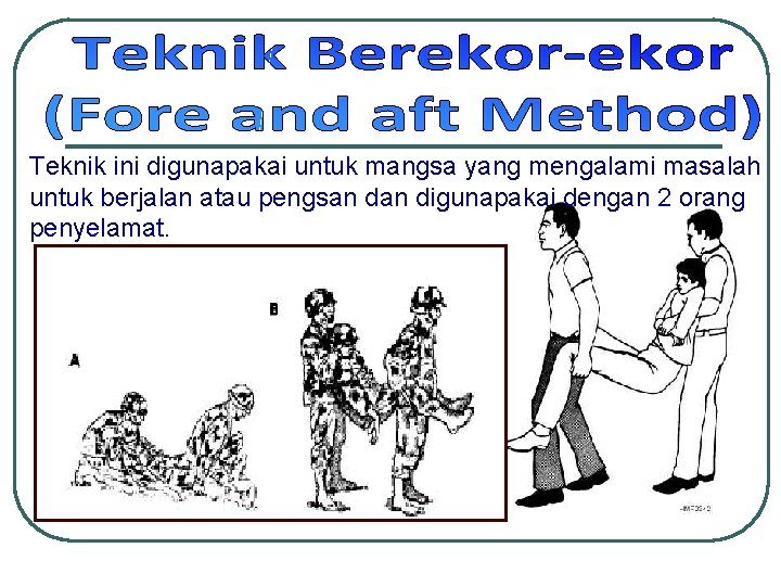 Teknik ini digunapakai untuk mangsa yang mengalami masalah untuk berjalan atau pengsan digunapakai dengan