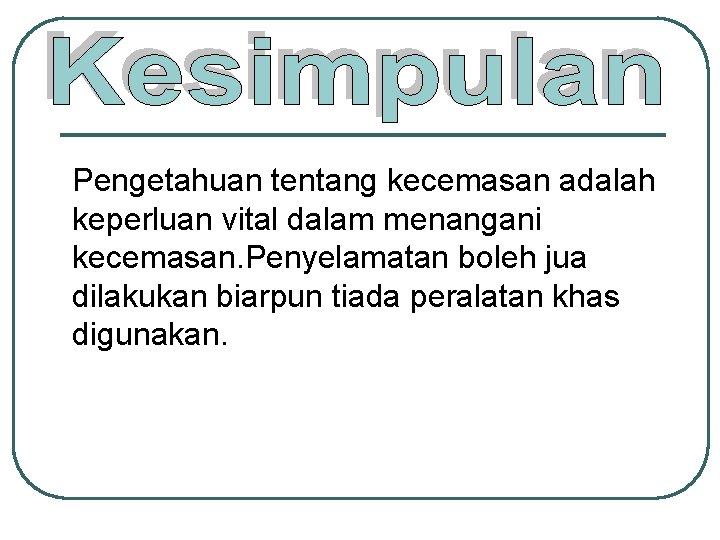 Pengetahuan tentang kecemasan adalah keperluan vital dalam menangani kecemasan. Penyelamatan boleh jua dilakukan biarpun