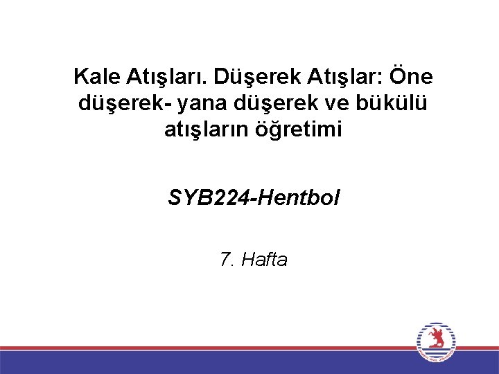 Kale Atışları. Düşerek Atışlar: Öne düşerek- yana düşerek ve bükülü atışların öğretimi SYB 224