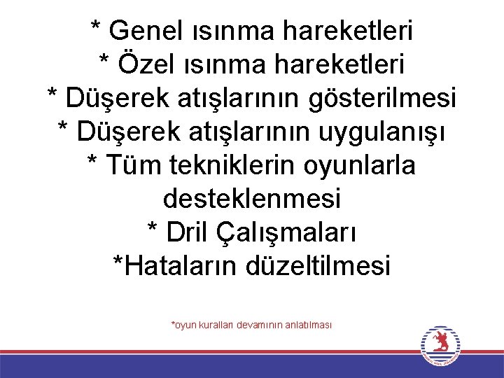 * Genel ısınma hareketleri * Özel ısınma hareketleri * Düşerek atışlarının gösterilmesi * Düşerek