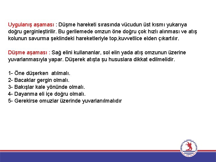 Uygulanış aşaması : Düşme hareketi sırasında vücudun üst kısmı yukarıya doğru gerginleştirilir. Bu gerilemede