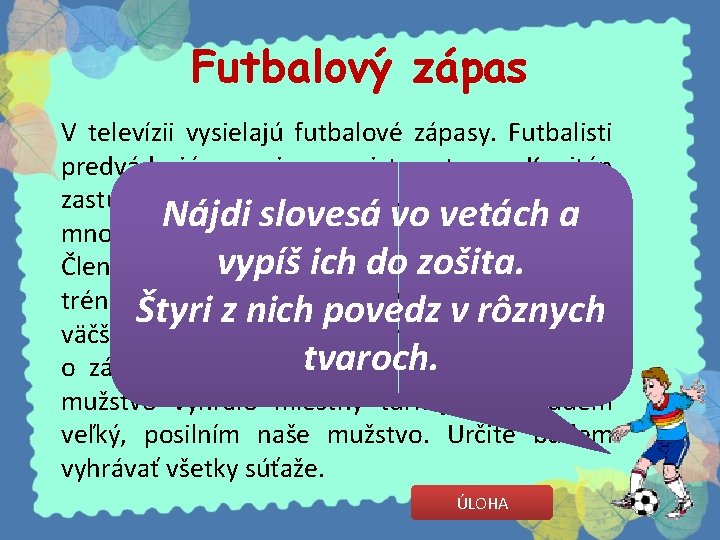 Futbalový zápas V televízii vysielajú futbalové zápasy. Futbalisti predvádzajú svoje majstrovstvo. Kapitán zastupuje trénera